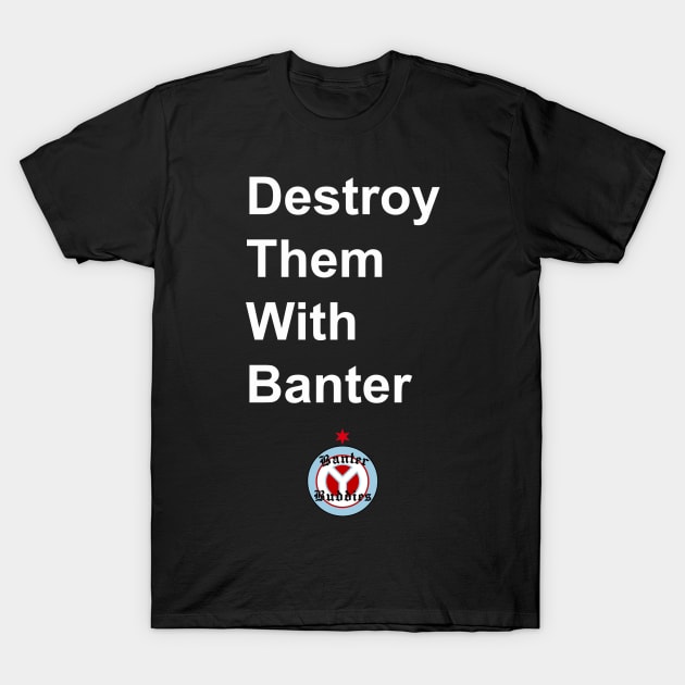 Destroy them with Banter T-Shirt by 94_MRD